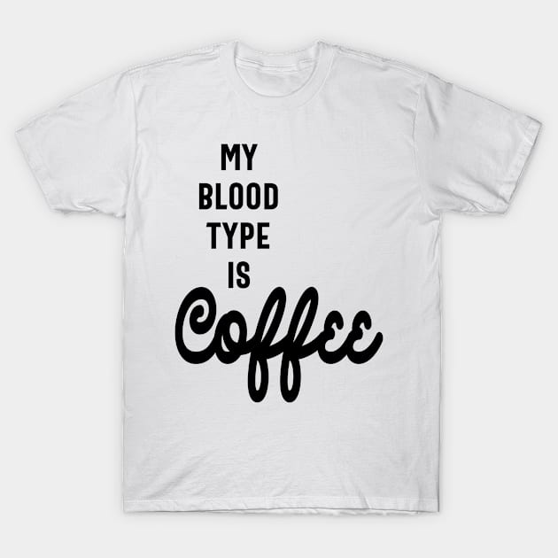 My Blood Type is Coffee Funny Slogans & Sayings T-Shirt by cidolopez